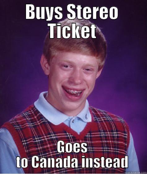 BUYS STEREO TICKET GOES TO CANADA INSTEAD Bad Luck Brian