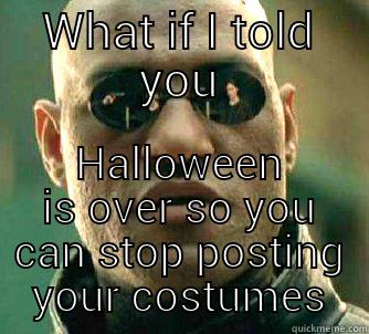 WHAT IF I TOLD YOU HALLOWEEN IS OVER SO YOU CAN STOP POSTING YOUR COSTUMES Matrix Morpheus
