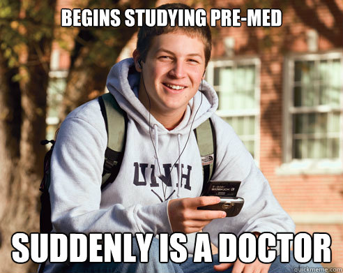 Begins studying pre-med suddenly is a doctor   College Freshman