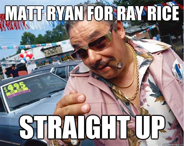 Matt Ryan for Ray Rice Straight up  Scumbag car dealer