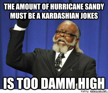 The Amount of Hurricane Sandy must be a Kardashian Jokes is too damm high   