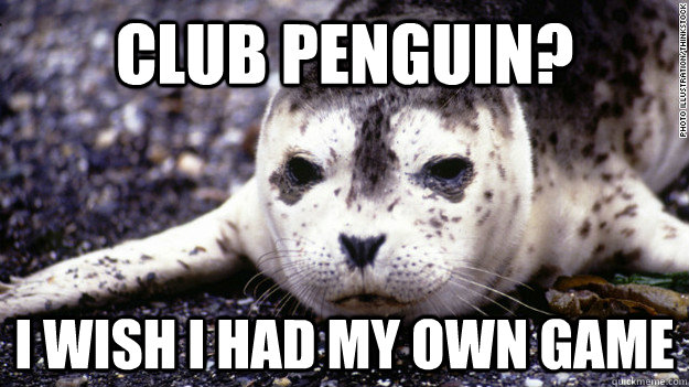 Club Penguin? I wish i had my own game - Club Penguin? I wish i had my own game  Bad Luck Baby Seal