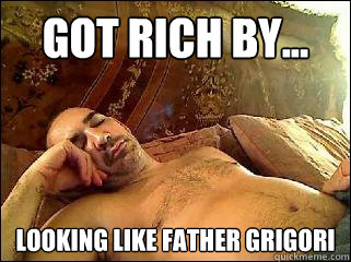 Got rich by... looking like Father Grigori  