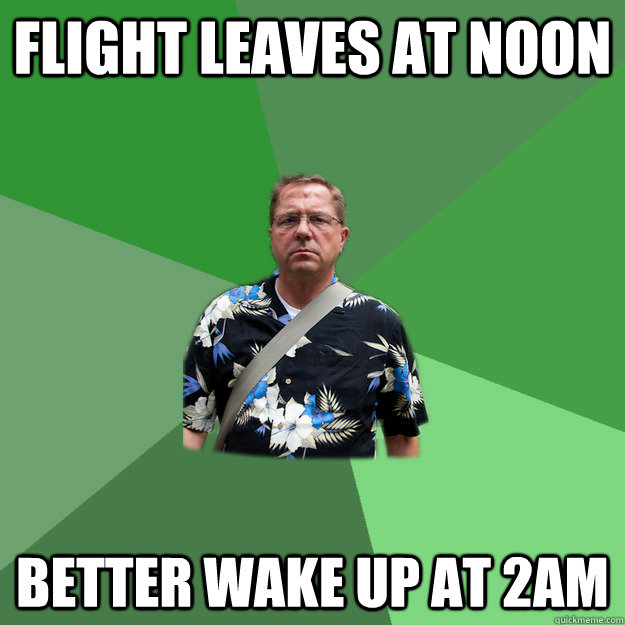 flight leaves at noon better wake up at 2am  Nervous Vacation Dad