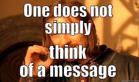 ONE DOES NOT SIMPLY THINK OF A MESSAGE Boromir