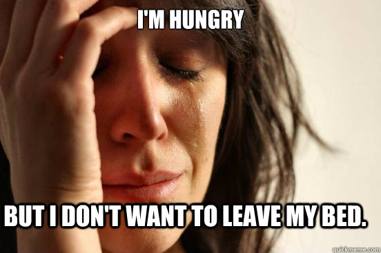 I'm hungry But I don't want to leave my bed.  First World Problems
