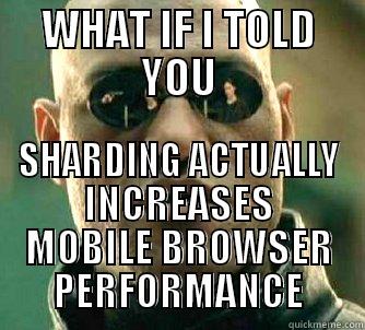 WHAT IF I TOLD YOU SHARDING ACTUALLY INCREASES MOBILE BROWSER PERFORMANCE Matrix Morpheus
