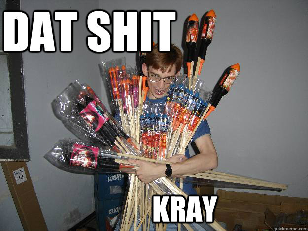 DAT SHIT KRAY  Crazy Fireworks Nerd