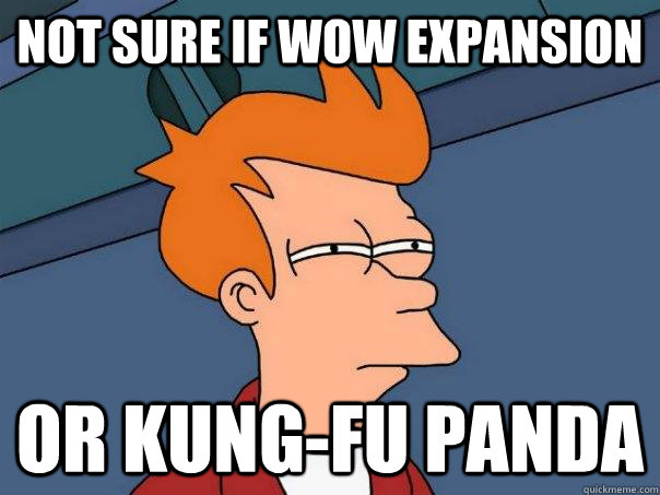 Not sure if WoW expansion Or Kung-Fu Panda  Futurama Fry