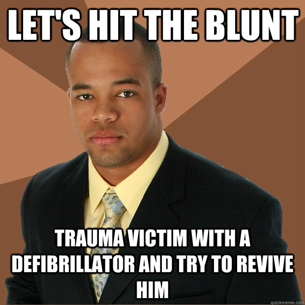 Let's hit the blunt trauma victim with a defibrillator and try to revive him - Let's hit the blunt trauma victim with a defibrillator and try to revive him  Successful Black Man