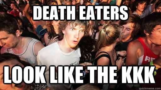 death eaters look like the kkk - death eaters look like the kkk  Sudden Clarity Clarence