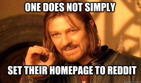 One does not simply Set their homepage to reddit  Boromirmod