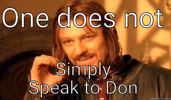 ONE DOES NOT  SIMPLY SPEAK TO DON Boromir