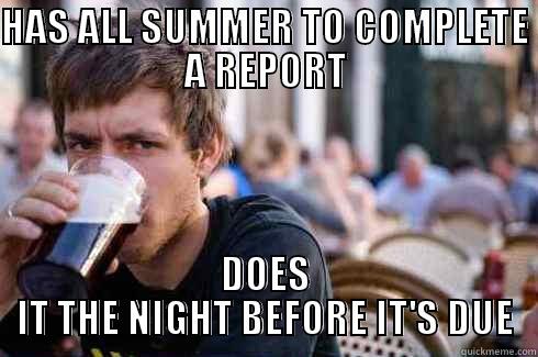 HAS ALL SUMMER TO COMPLETE A REPORT DOES IT THE NIGHT BEFORE IT'S DUE Lazy College Senior