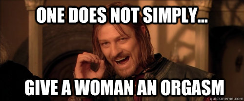 One does not simply... give a woman an orgasm  Mordor