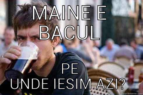 MAINE E BACUL PE UNDE IESIM AZI?  Lazy College Senior