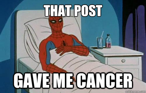THAT POST GAVE ME CANCER - THAT POST GAVE ME CANCER  Spiderman cancer