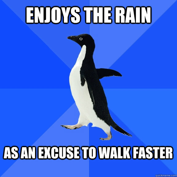 enjoys the rain  as an excuse to walk faster   Socially Awkward Penguin