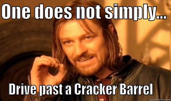 Cracker Barrel - ONE DOES NOT SIMPLY...  DRIVE PAST A CRACKER BARREL    Boromir