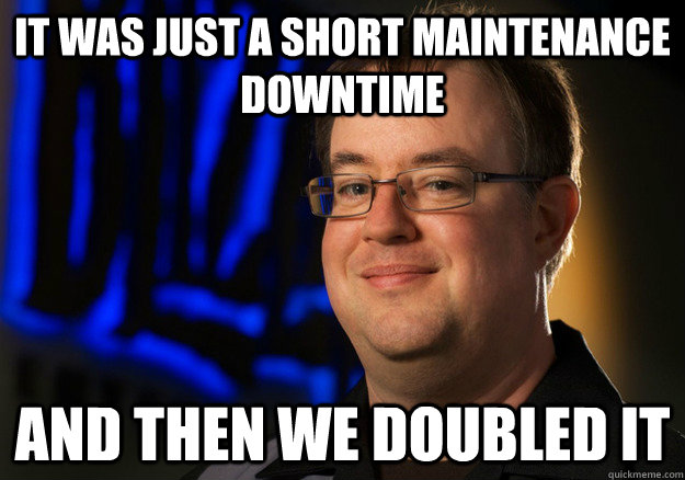 It was just a short maintenance downtime and then we doubled it - It was just a short maintenance downtime and then we doubled it  And then we doubled it