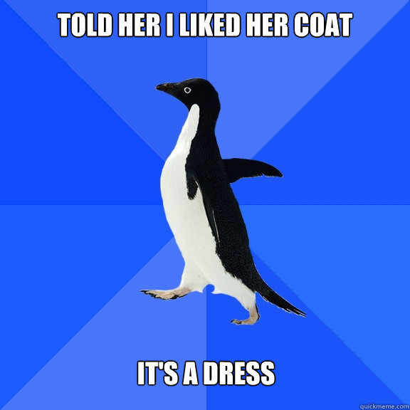 Told her I liked her coat   It's A Dress - Told her I liked her coat   It's A Dress  Misc