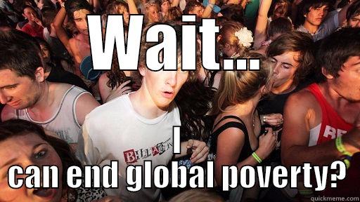 Hold on... - WAIT... I CAN END GLOBAL POVERTY? Sudden Clarity Clarence