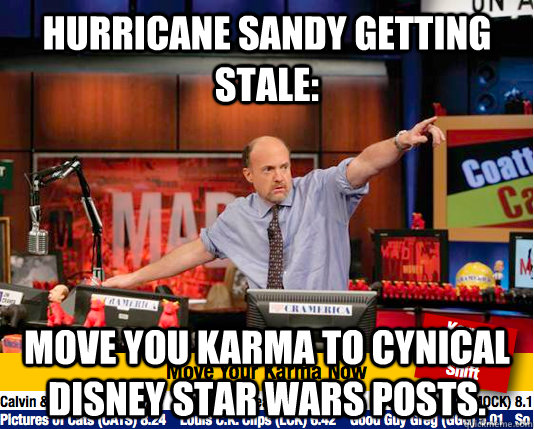 Hurricane sandy getting stale:  move you karma to cynical disney star wars posts.  move your karma now