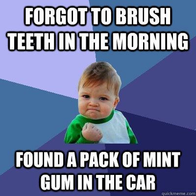 forgot to brush teeth in the morning found a pack of mint gum in the car   Success Kid