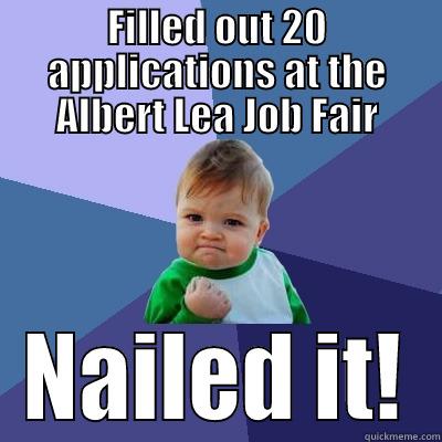 FILLED OUT 20 APPLICATIONS AT THE ALBERT LEA JOB FAIR NAILED IT! Success Kid