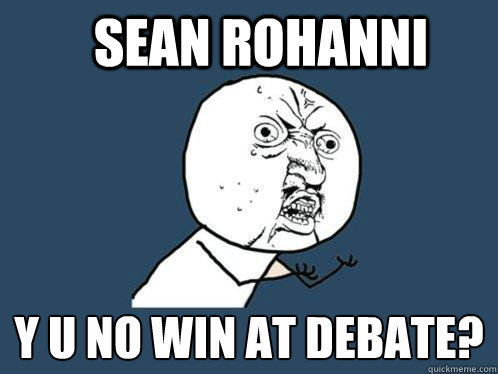 Sean Rohanni y u no win at debate?
  Y U No