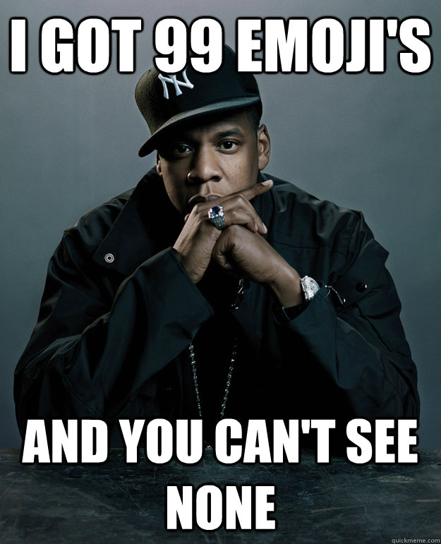I got 99 emoji's and you can't see none  Jay Z Problems