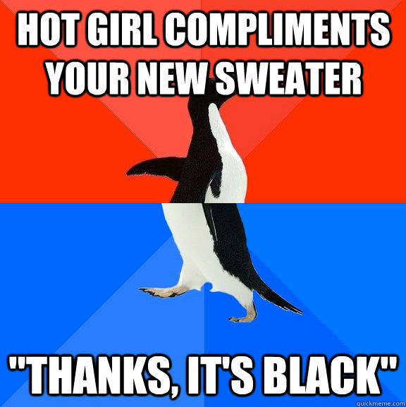 hot girl compliments your new sweater 