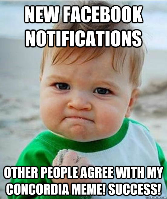new facebook notifications other people agree with my concordia meme! success!  Laughing at Meme meme