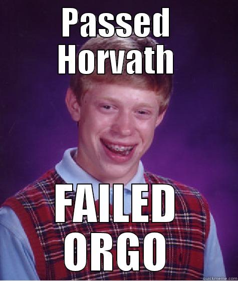 PASSED HORVATH FAILED ORGO Bad Luck Brian