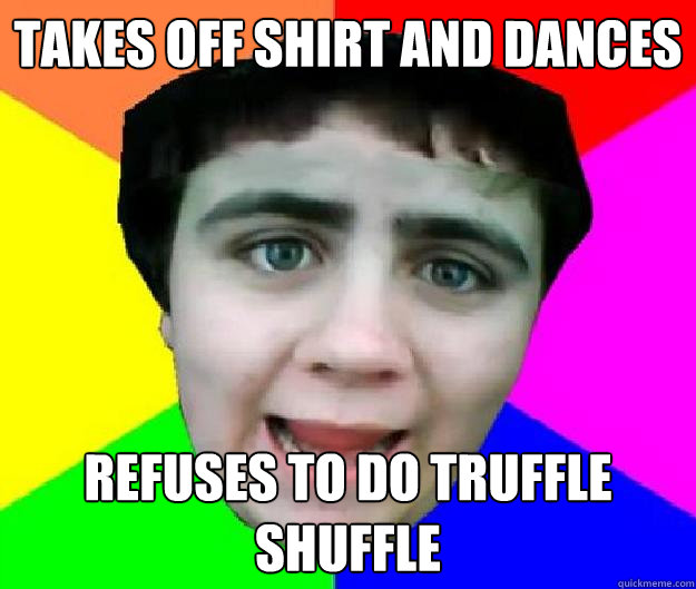 Takes off shirt and dances refuses to do truffle shuffle Bad Advice Jared quickmeme