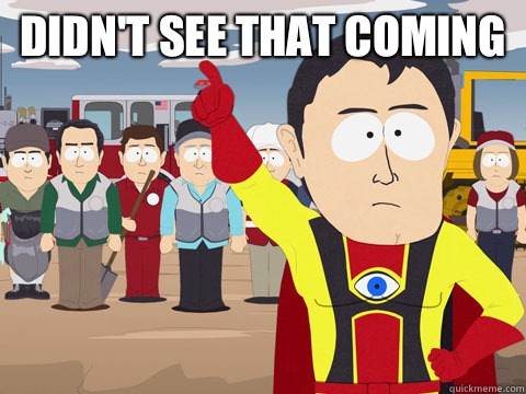 Didn't see that coming   Captain Hindsight
