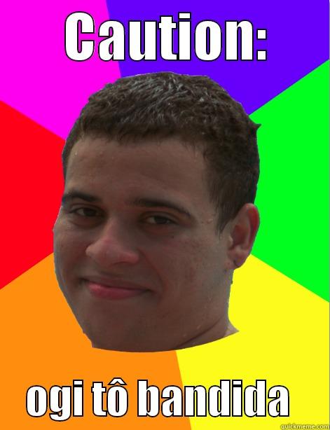       CAUTION:           OGI TÔ BANDIDA     Misc