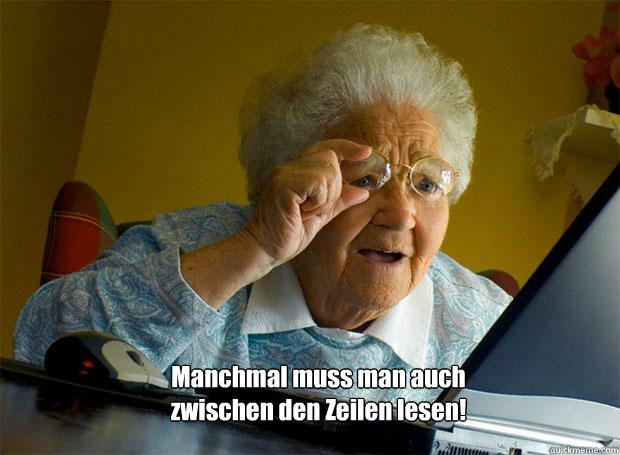  Manchmal muss man auch 
zwischen den Zeilen lesen!  Grandma finds the Internet