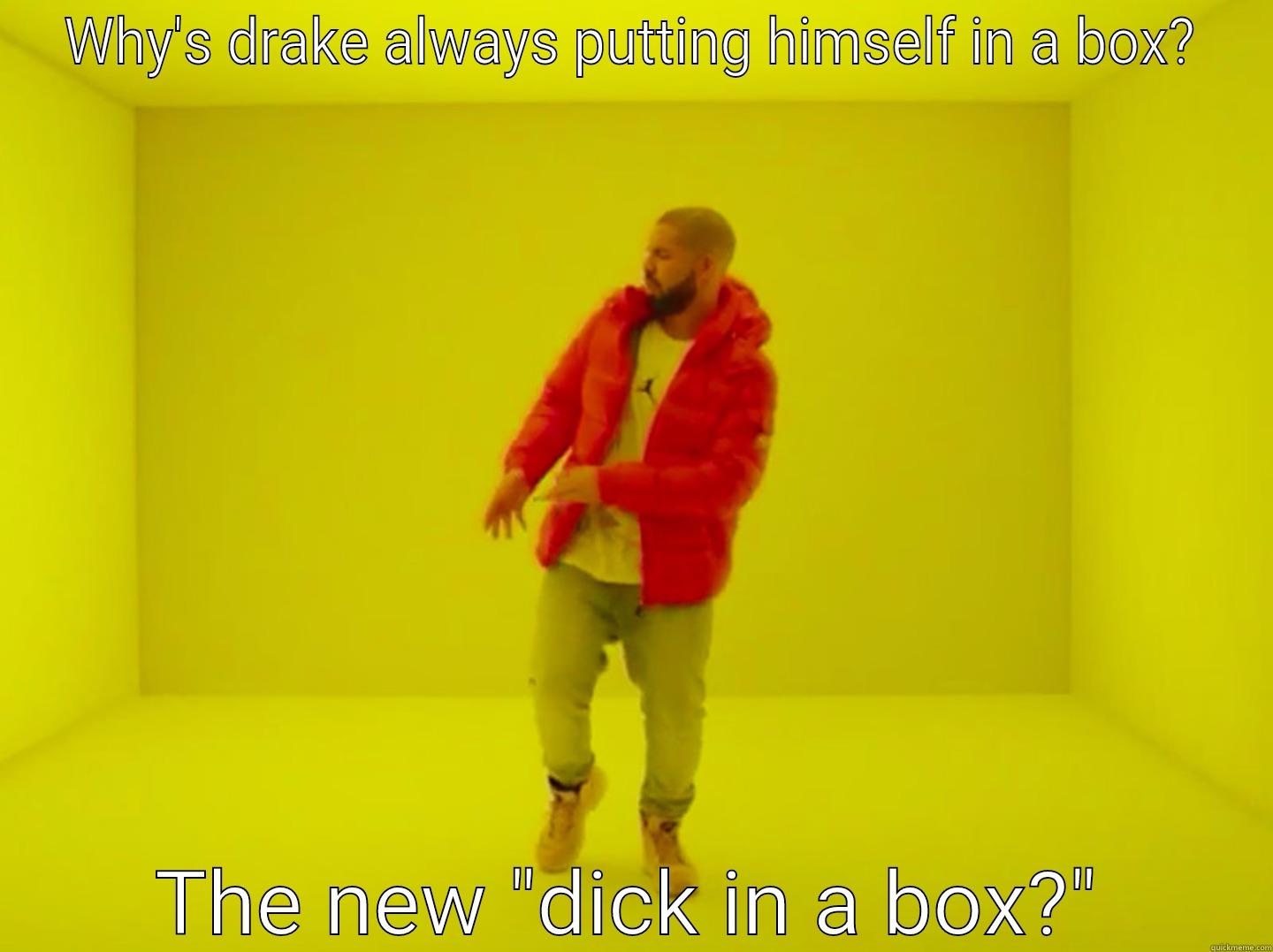 WHY'S DRAKE ALWAYS PUTTING HIMSELF IN A BOX? THE NEW 