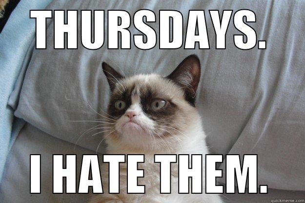 Grumpy Cat doesn't like Thursdays. - THURSDAYS. I HATE THEM. Grumpy Cat