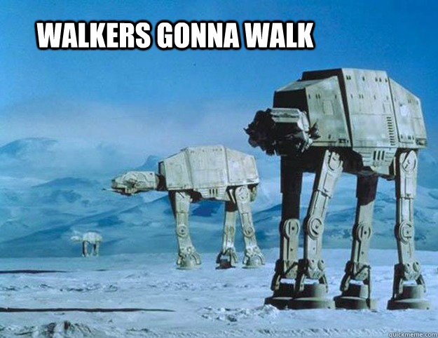 Walkers gonna walk - Walkers gonna walk  Star Wars Memes