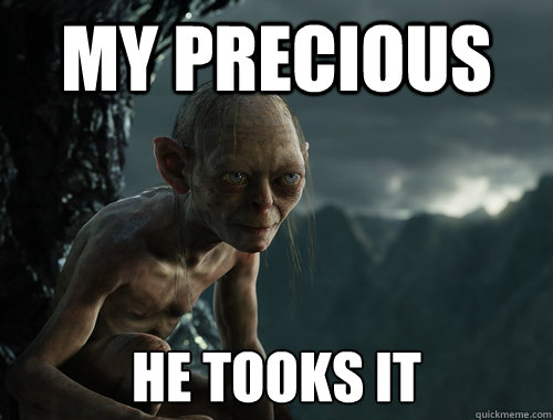 My Precious He tooks it - My Precious He tooks it  Sneaky Smeagol