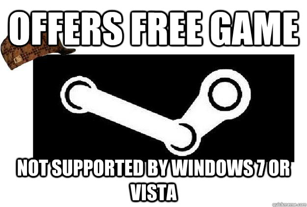 Offers free game  Not supported by Windows 7 or Vista  Scumbag Steam
