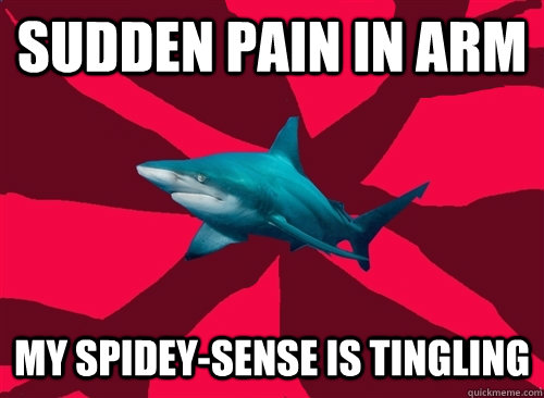 Sudden pain in arm My Spidey-Sense Is Tingling - Sudden pain in arm My Spidey-Sense Is Tingling  Self-Injury Shark