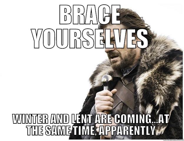 BRACE YOURSELVES WINTER AND LENT ARE COMING...AT THE SAME TIME, APPARENTLY Imminent Ned