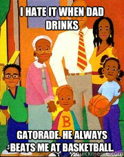 i hate it when dad drinks gatorade. He always beats me at basketball.  Succesful Black Family