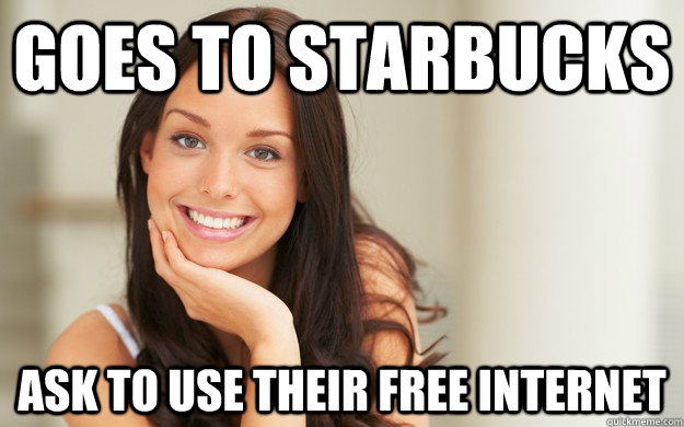 Goes to Starbucks  Ask to use their free internet   Good Girl Gina