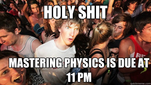 holy shit mastering physics is due at 11 pm  Sudden Clarity Clarence