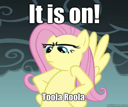 It is on! Toola Roola  Angry Fluttershy