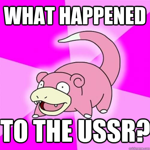 What happened to the USSR?  Slow Poke